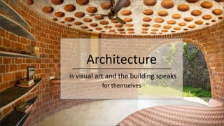 Architecture
is visual art and the building speaks
for themselves
 