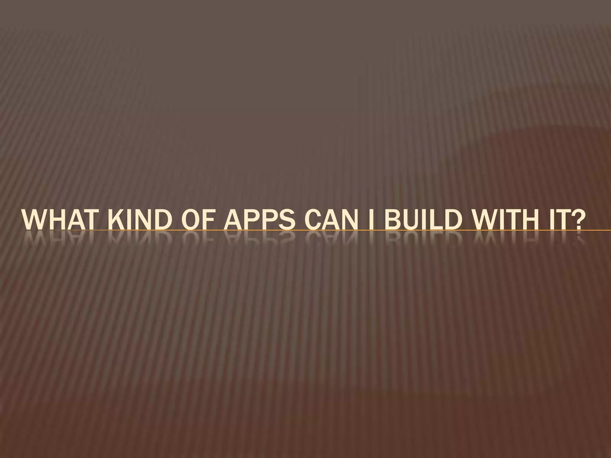 What kind of apps can I build with it?