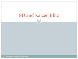 (C) The School of Continuous Improvement
23
8D and Kaizen Blitz
 