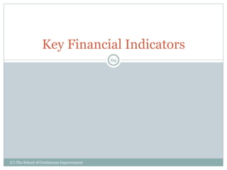 (C) The School of Continuous Improvement
69
Key Financial Indicators
 