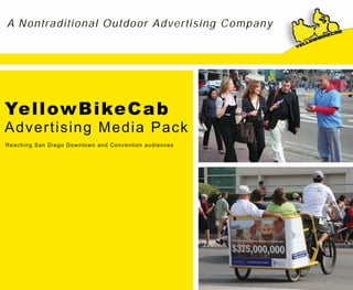 A Nontraditional Outdoor Advertising Company




YellowBikeCa b
Advertising Media Pack
Reaching San Diego Downtown and Convention audiences
 