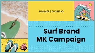 Surf Brand
MK Campaign
SUMMER | BUSINESS
 