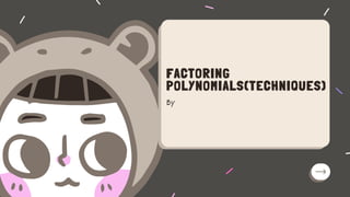 FACTORING
POLYNOMIALS(TECHNIQUES)
By
 