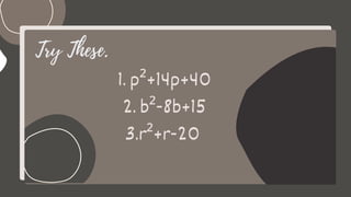 1. p²+14p+40
2. b²-8b+15
3.r²+r-20
Try These.
1. p²+14p+40
2. b²-8b+15
3.r²+r-20
 