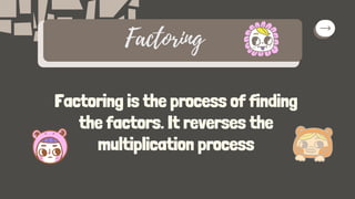 Factoring is the process of finding
the factors. It reverses the
multiplication process
Factoring
 