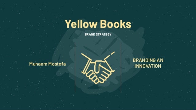 Yellow Books
BRANDING AN
INNOVATION
BRAND STRATEGY
Munaem Mostofa
 