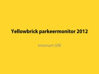 Yellowbrick parkeermonitor 2012

          Intomart	
  GfK	
  
 