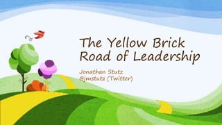 The Yellow Brick
Road of Leadership
Jonathan Stutz
@jmstutz (Twitter)
 