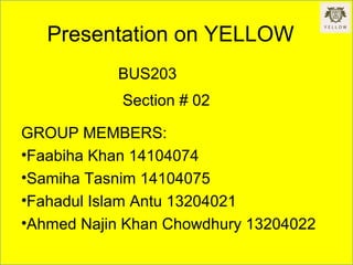 Presentation on YELLOW
BUS203
Section # 02
 