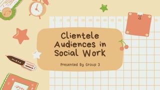 Clientele
Audiences in
Social Work
 