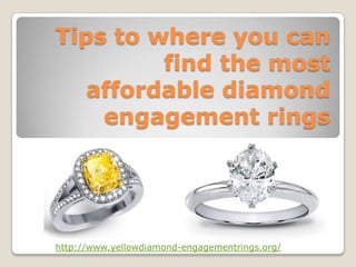 Tips to where you can
         find the most
   affordable diamond
    engagement rings




http://www.yellowdiamond-engagementrings.org/
 