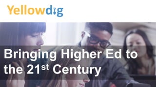 Bringing Higher Ed to
the 21st Century
 