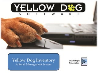 Yellow Dog Inventory          Click to Begin
                              Presentation
 A Retail Management System
 