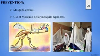 20
PREVENTION:
 Mosquito control
 Use of Mosquito-net or mosquito repellents.
 