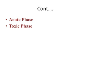 Cont…..
• Acute Phase
• Toxic Phase
 