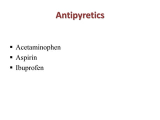 Antipyretics
 Acetaminophen
 Aspirin
 Ibuprofen
 