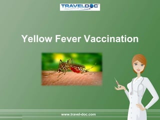 Yellow Fever Vaccination
www.travel-doc.com
 