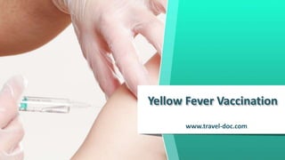 Yellow Fever Vaccination
www.travel-doc.com
 