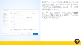 新規データベース作成や新規ユーザー作
成を行う場合、データベースやユーザー
作成が行える管理者レベルユーザーの情
報が必要となります。
ユーザー名、パスワードを入力して接続
テストに成功することを確認してから次
へ進んでください。
 