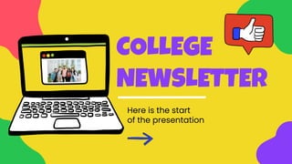 Here is the start
of the presentation
COLLEGE
NEWSLETTER
 