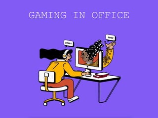 GAMING IN OFFICE
 