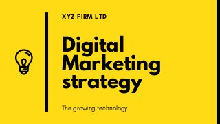 Digital
Marketing
strategy
XYZ FIRM LTD
The growing technology
 