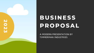 BUSINESS
PROPOSAL
A MODERN PRESENTATION BY
TIMMERMAN INDUSTRIES
2
0
2
3
 