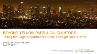 PICTURE
BEYOND YELLOW PADS & CALCULATORS
Telling the Legal Department’s Story Through Data & KPIs
Evolve Law Darwin Talk (NYC)
April 27, 2017
CREDIT
REUTERS / Mario Anzuoni
 
