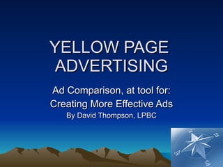 YELLOW PAGE  ADVERTISING Ad Comparison, at tool for: Creating More Effective Ads By David Thompson, LPBC 