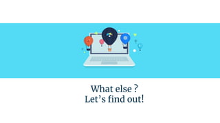 What else ?
Let’s ﬁnd out!
 