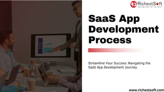 SaaS App
Development
Process
Streamline Your Success: Navigating the
SaaS App Development Journey.
www.richestsoft.com
 