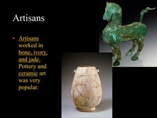 Artisans
• Artisans
worked in
bone, ivory,
and jade.
Pottery and
ceramic art
was very
popular.
 