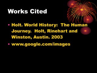 Works Cited
• Holt. World History: The Human
Journey. Holt, Rinehart and
Winston, Austin. 2003
• www.google.com/images
 