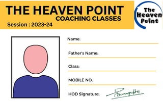MOBILE NO.
Class:
Name:
COACHING CLASSES
COACHING CLASSES
COACHING CLASSES
THE HEAVEN POINT
THE HEAVEN POINT
THE HEAVEN POINT
Session : 2023-24
Father's Name:
HOD Signature;
 