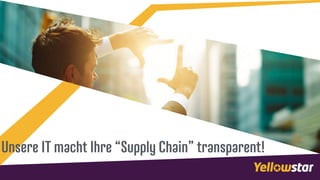 Unsere IT macht Ihre “Supply Chain” transparent!
 