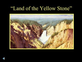 “ Land of the Yellow Stone” 