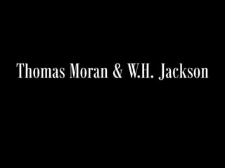 Thomas Moran & W.H. Jackson
 