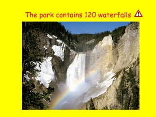 The park contains 120 waterfalls

 