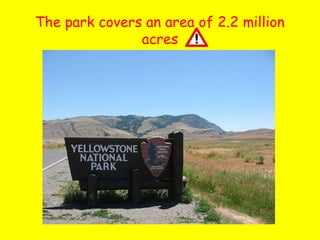 The park covers an area of 2.2 million
acres

 
