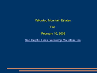 Yellowtop Mountain Estates
Fire
February 10, 2008
See Helpful Links, Yellowtop Mountain Fire
 