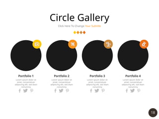 18
Circle Gallery
Click Here To Change Your Subtitle
Portfolio 1
Lorem ipsum dolor sit
amet, consectetuer
adipiscing elit, sed diam
nonummy
Portfolio 2
Lorem ipsum dolor sit
amet, consectetuer
adipiscing elit, sed diam
nonummy
Portfolio 3
Lorem ipsum dolor sit
amet, consectetuer
adipiscing elit, sed diam
nonummy
Portfolio 4
Lorem ipsum dolor sit
amet, consectetuer
adipiscing elit, sed diam
nonummy
 