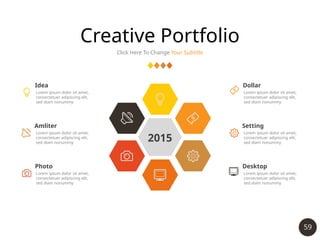 59
Creative Portfolio
Click Here To Change Your Subtitle
Lorem ipsum dolor sit amet,
consectetuer adipiscing elit,
sed diam nonummy
Idea
Lorem ipsum dolor sit amet,
consectetuer adipiscing elit,
sed diam nonummy
Amliter
Lorem ipsum dolor sit amet,
consectetuer adipiscing elit,
sed diam nonummy
Photo
Lorem ipsum dolor sit amet,
consectetuer adipiscing elit,
sed diam nonummy
Dollar
Lorem ipsum dolor sit amet,
consectetuer adipiscing elit,
sed diam nonummy
Setting
Lorem ipsum dolor sit amet,
consectetuer adipiscing elit,
sed diam nonummy
Desktop
2015
 
