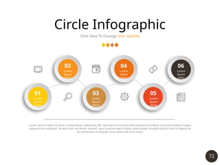 72
Circle Infographic
Click Here To Change Your Subtitle
02
Lorem
ipsum
dolor
06
Lorem
ipsum
dolor
04
Lorem
ipsum
dolor
01
Lorem
ipsum
dolor
03
Lorem
ipsum
dolor
05
Lorem
ipsum
dolor
Lorem ipsum dolor sit amet, consectetuer adipiscing elit, sed diam nonummy nibh euismod tincidunt ut laoreet dolore magna
aliquam erat volutpat. Ut wisi enim ad minim veniam, quis nostrud exerci tation ullamcorper suscipit lobortis nisl ut aliquip ex
ea commodo consequat. Duis autem vel eum iriure
 