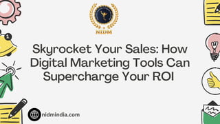 Skyrocket Your Sales: How
Digital Marketing Tools Can
Supercharge Your ROI
nidmindia.com
 