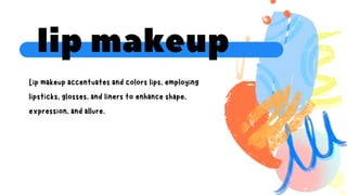 Lip makeup accentuates and colors lips, employing
lipsticks, glosses, and liners to enhance shape,
expression, and allure.
lip makeup
 