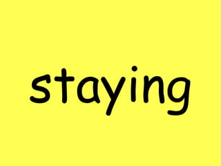 staying