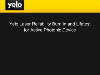 Yelo Laser Reliability Burn in and Lifetest for Active Photonic Device 