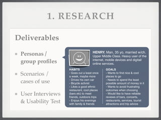 1. RESEARCH
Deliverables
Personas /
group proﬁles
Scenarios /
cases of use
User Interviews
& Usability Test
HENRY. Man, 35...