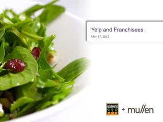Yelp and Franchisees
May 17, 2012




               +
                       1
 