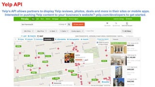 Yelp's API allows partners to display Yelp reviews, photos, deals and more in their sites or mobile apps.
Interested in pu...